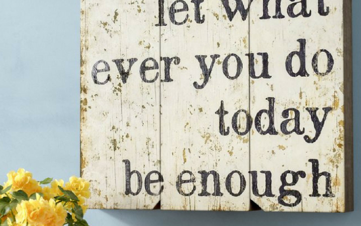 20 Collection of Let Whatever You Do Today Be Enough Wood Wall Decor